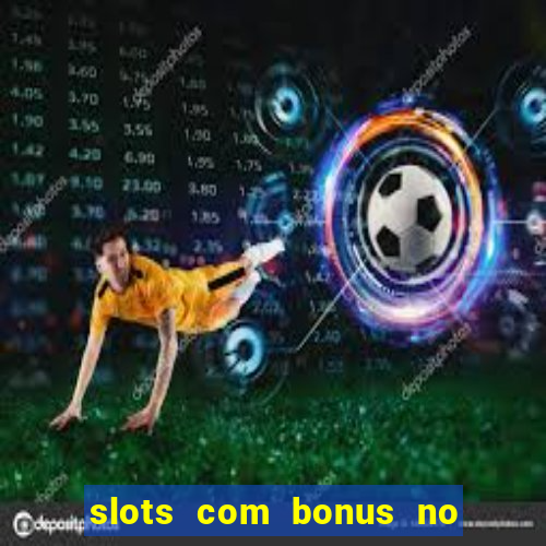 slots com bonus no cadastro e saque free